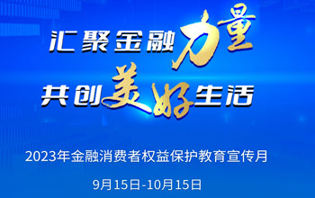 2023年“金融消费者权益保护教育宣传月”活动正式开始！